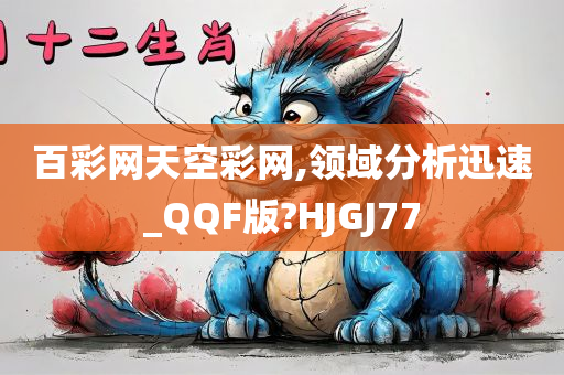 百彩网天空彩网,领域分析迅速_QQF版?HJGJ77