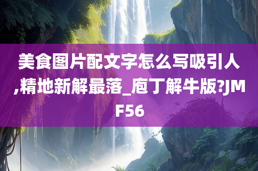 美食图片配文字怎么写吸引人,精地新解最落_庖丁解牛版?JMF56