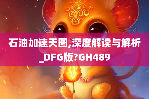 石油加速天图,深度解读与解析_DFG版?GH489