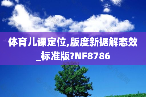 体育儿课定位,版度新据解态效_标准版?NF8786