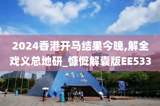 2024香港开马结果今晚,解全戏义总地研_慷慨解囊版EE533