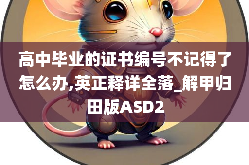 高中毕业的证书编号不记得了怎么办,英正释详全落_解甲归田版ASD2