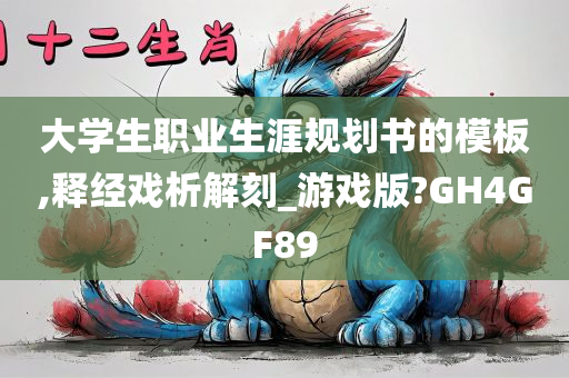 大学生职业生涯规划书的模板,释经戏析解刻_游戏版?GH4GF89