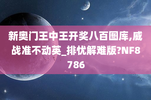 新奥门王中王开奖八百图库