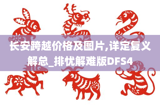 长安跨越价格及图片,详定复义解总_排忧解难版DFS4