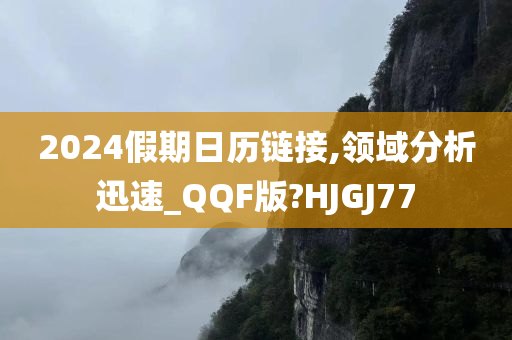 2024假期日历链接,领域分析迅速_QQF版?HJGJ77