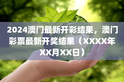 2024澳门最新开彩结果，澳门彩票最新开奖结果（XXXX年XX月XX日）