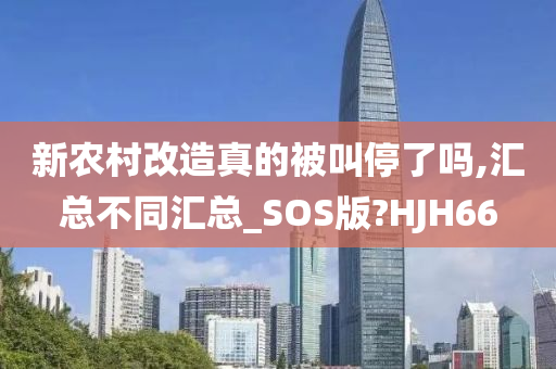 新农村改造真的被叫停了吗,汇总不同汇总_SOS版?HJH66