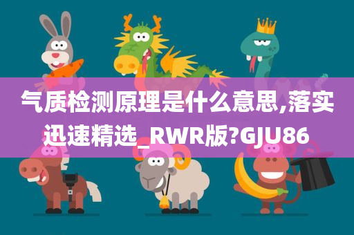 气质检测原理是什么意思,落实迅速精选_RWR版?GJU86