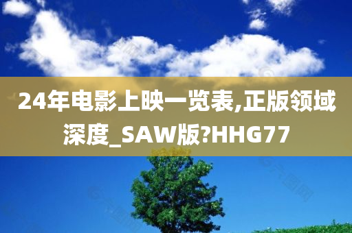 24年电影上映一览表,正版领域深度_SAW版?HHG77