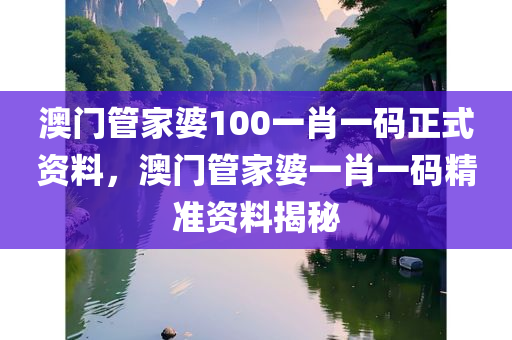 澳门管家婆100一肖一码正式资料，澳门管家婆一肖一码精准资料揭秘