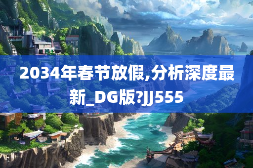 2034年春节放假,分析深度最新_DG版?JJ555