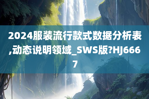 2024服装流行款式数据分析表,动态说明领域_SWS版?HJ6667