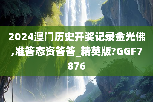 2024澳门历史开奖记录金光佛,准答态资答答_精英版?GGF7876