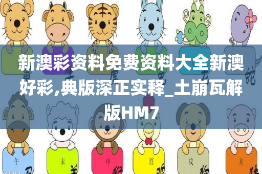 新澳彩资料免费资料大全新澳好彩,典版深正实释_土崩瓦解版HM7