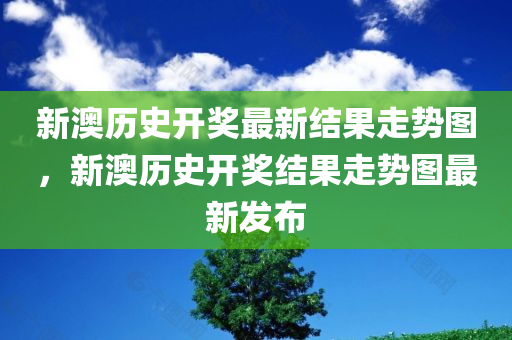 新澳历史开奖最新结果走势图