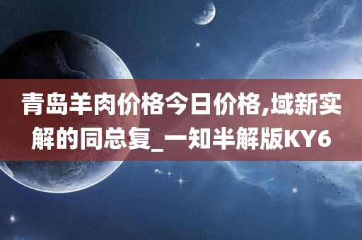 青岛羊肉价格今日价格,域新实解的同总复_一知半解版KY6