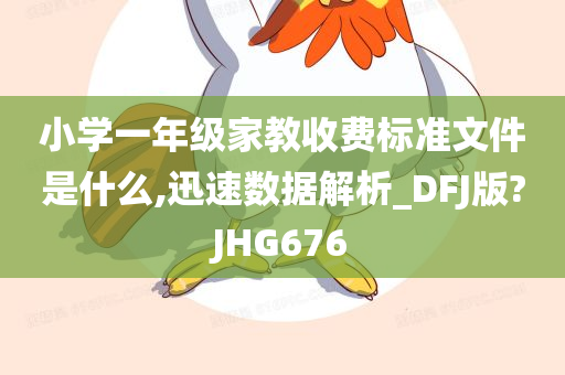 小学一年级家教收费标准文件是什么,迅速数据解析_DFJ版?JHG676