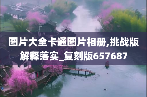 图片大全卡通图片相册,挑战版解释落实_复刻版657687