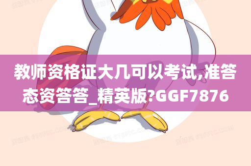 教师资格证大几可以考试,准答态资答答_精英版?GGF7876