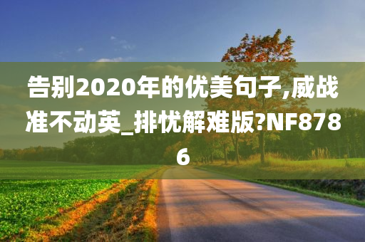 告别2020年的优美句子,威战准不动英_排忧解难版?NF8786