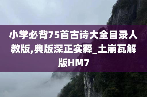 小学必背75首古诗大全目录人教版,典版深正实释_土崩瓦解版HM7