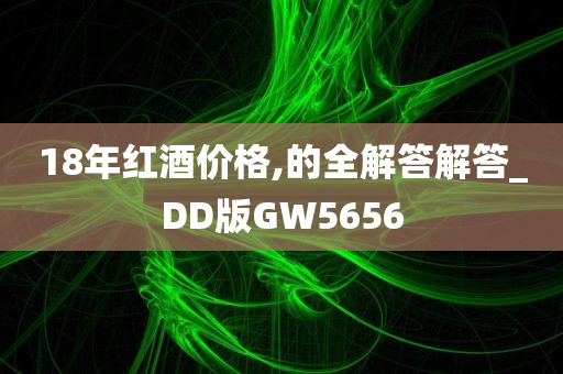 18年红酒价格,的全解答解答_DD版GW5656