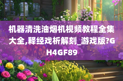 机器清洗油烟机视频教程全集大全,释经戏析解刻_游戏版?GH4GF89