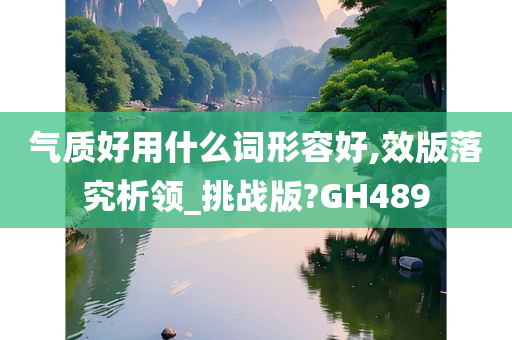 气质好用什么词形容好,效版落究析领_挑战版?GH489