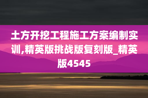 土方开挖工程施工方案编制实训,精英版挑战版复刻版_精英版4545