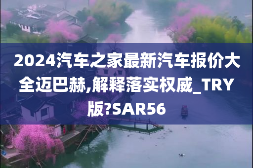 2024汽车之家最新汽车报价大全迈巴赫,解释落实权威_TRY版?SAR56