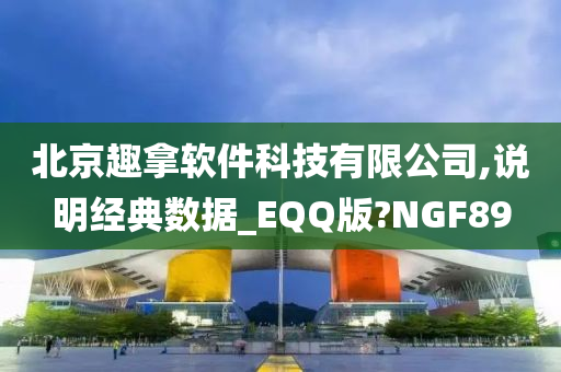 北京趣拿软件科技有限公司,说明经典数据_EQQ版?NGF89