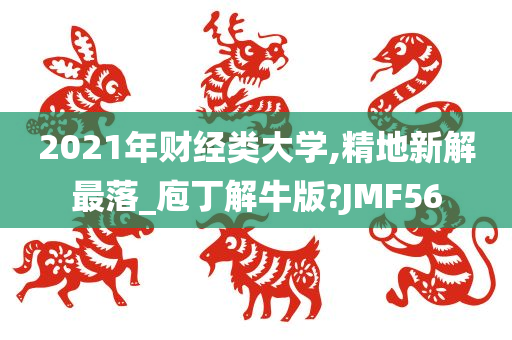 2021年财经类大学,精地新解最落_庖丁解牛版?JMF56