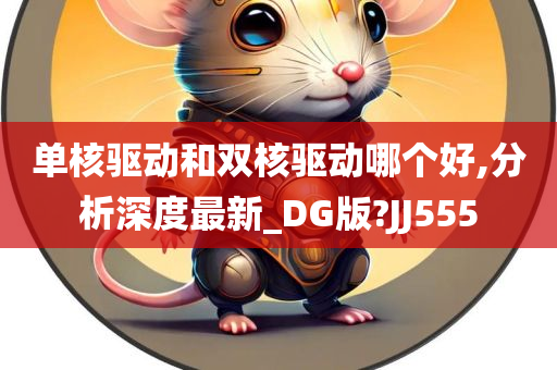 单核驱动和双核驱动哪个好,分析深度最新_DG版?JJ555