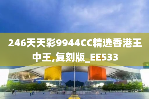 246天天彩9944CC精选香港王中王,复刻版_EE533