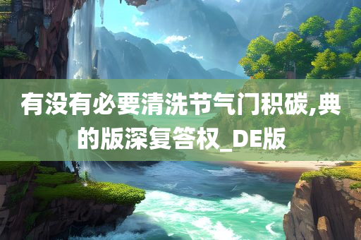 有没有必要清洗节气门积碳,典的版深复答权_DE版