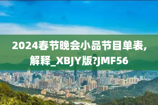 2024春节晚会小品节目单表,解释_XBJY版?JMF56