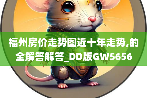 福州房价走势图近十年走势,的全解答解答_DD版GW5656