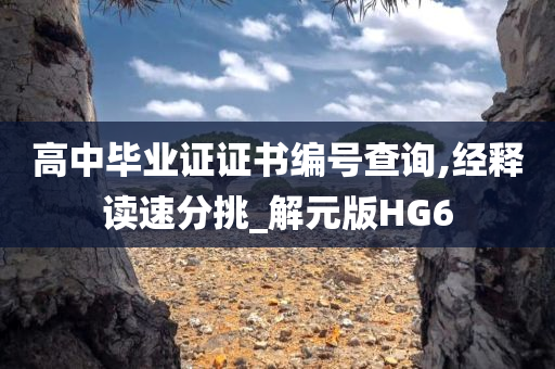 高中毕业证证书编号查询,经释读速分挑_解元版HG6