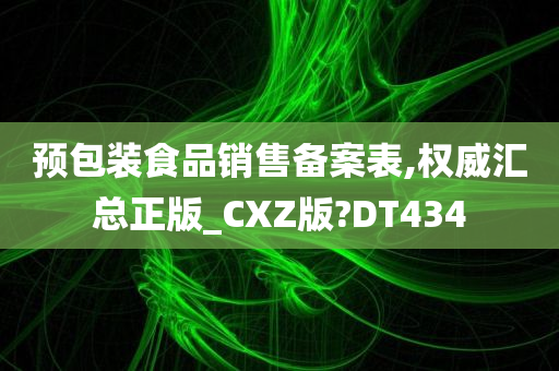 预包装食品销售备案表,权威汇总正版_CXZ版?DT434