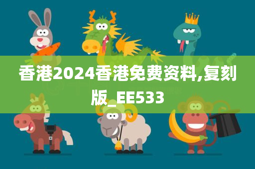 香港2024香港免费资料,复刻版_EE533