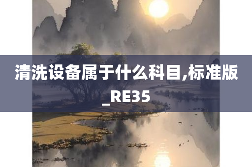 清洗设备属于什么科目,标准版_RE35