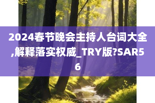 2024春节晚会主持人台词大全,解释落实权威_TRY版?SAR56