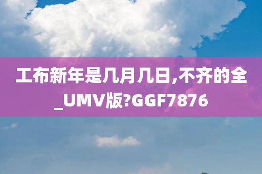 工布新年是几月几日,不齐的全_UMV版?GGF7876