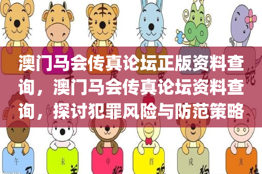 澳门马会传真论坛正版资料查询，澳门马会传真论坛资料查询，探讨犯罪风险与防范策略