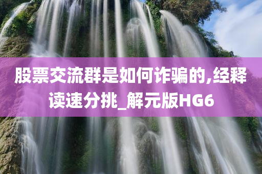 股票交流群是如何诈骗的,经释读速分挑_解元版HG6