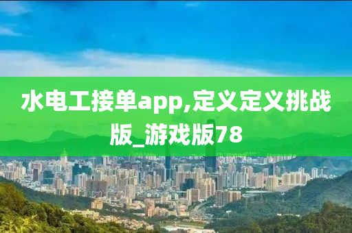 水电工接单app,定义定义挑战版_游戏版78