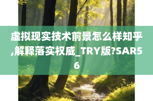 虚拟现实技术前景怎么样知乎,解释落实权威_TRY版?SAR56