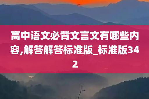 高中语文必背文言文有哪些内容,解答解答标准版_标准版342