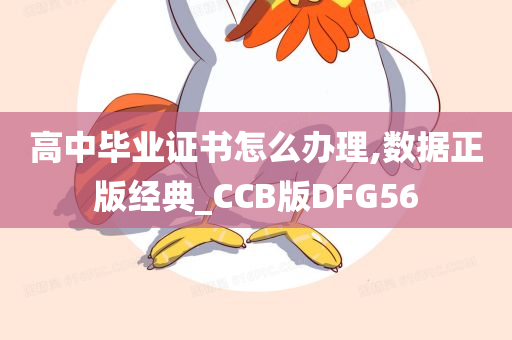 高中毕业证书怎么办理,数据正版经典_CCB版DFG56